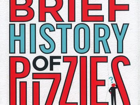 A Brief History Of Puzzles: 120 Of The World s Most Baffling Brainteasers From The Sphinx To Sudoku For Sale