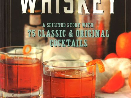 Whiskey: A Spirited Story With 75 Classic And Original Cocktails Sale